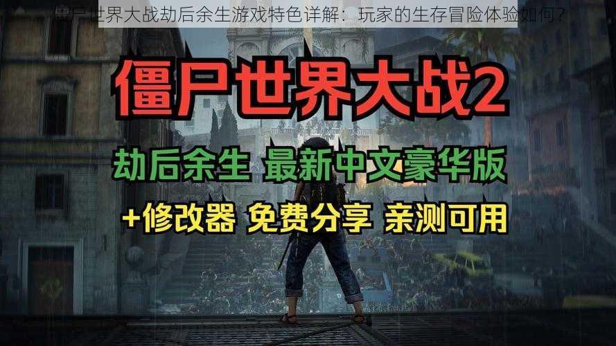 僵尸世界大战劫后余生游戏特色详解：玩家的生存冒险体验如何？