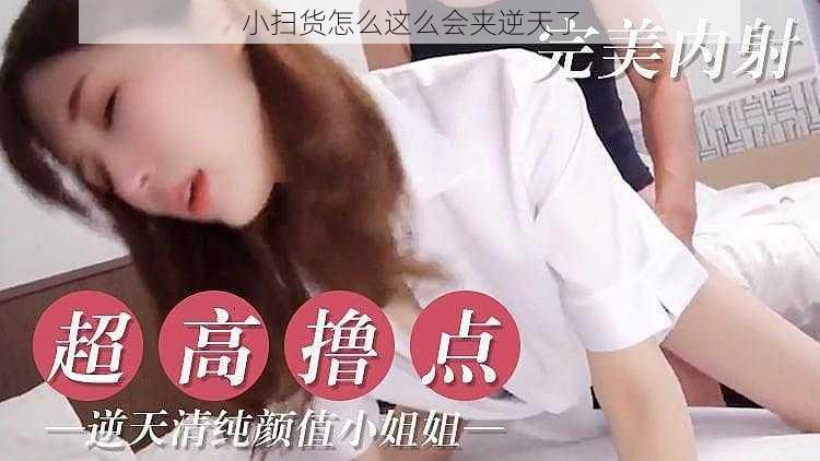 小扫货怎么这么会夹逆天了