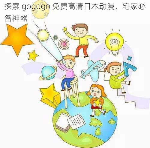 探索 gogogo 免费高清日本动漫，宅家必备神器