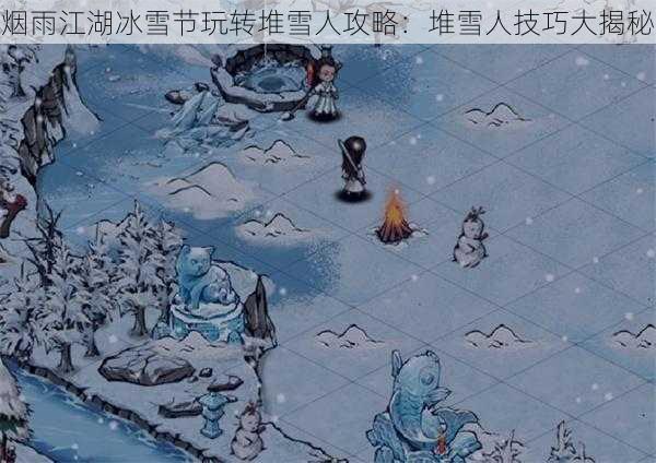 烟雨江湖冰雪节玩转堆雪人攻略：堆雪人技巧大揭秘