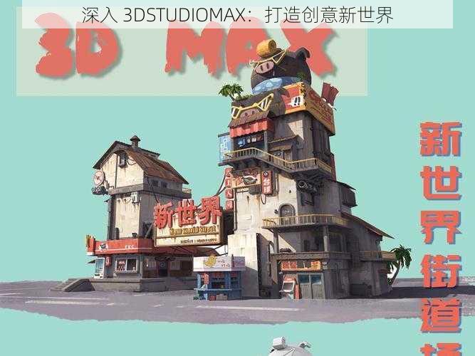 深入 3DSTUDIOMAX：打造创意新世界