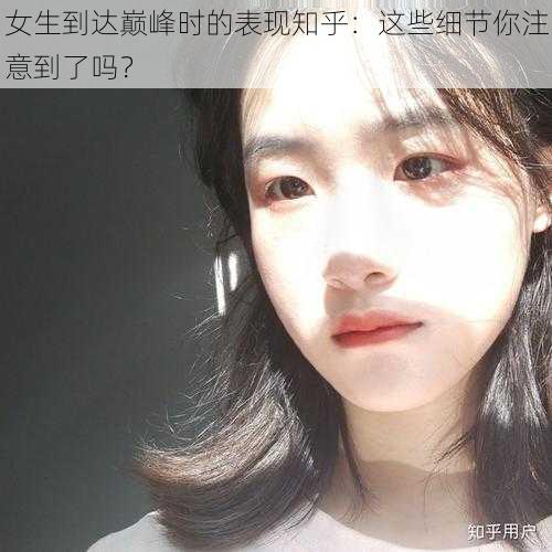 女生到达巅峰时的表现知乎：这些细节你注意到了吗？