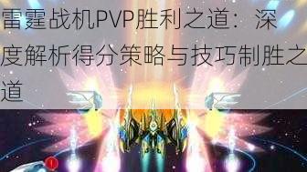 雷霆战机PVP胜利之道：深度解析得分策略与技巧制胜之道