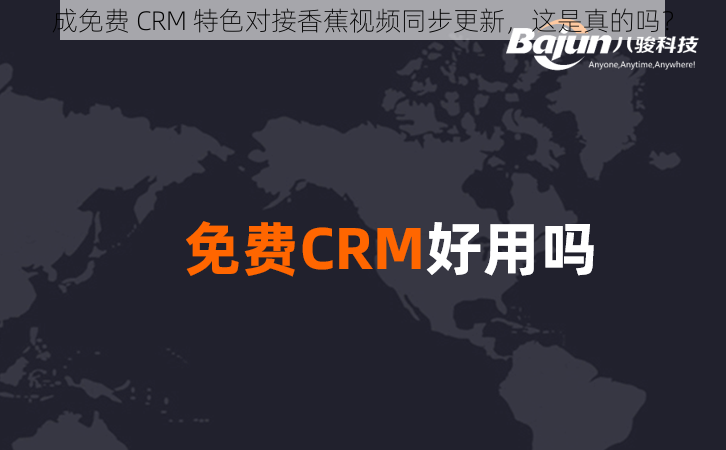 成免费 CRM 特色对接香蕉视频同步更新，这是真的吗？