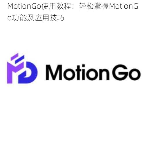 MotionGo使用教程：轻松掌握MotionGo功能及应用技巧