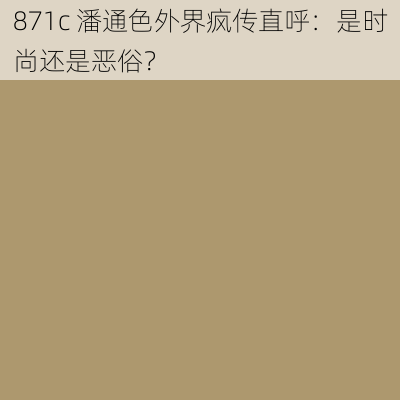 871c 潘通色外界疯传直呼：是时尚还是恶俗？