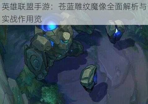 英雄联盟手游：苍蓝雕纹魔像全面解析与实战作用览