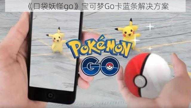 《口袋妖怪go》宝可梦Go卡蓝条解决方案