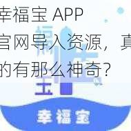 幸福宝 APP 官网导入资源，真的有那么神奇？