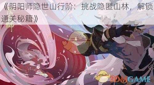 《阴阳师隐世山行阶：挑战隐匿山林，解锁通关秘籍》