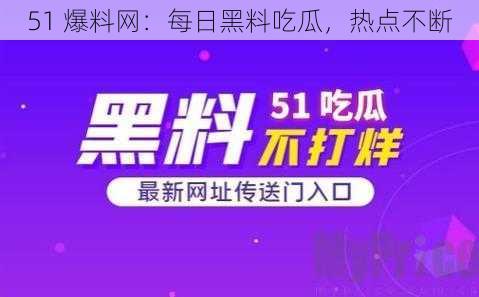 51 爆料网：每日黑料吃瓜，热点不断